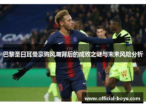 巴黎圣日耳曼豪购风潮背后的成败之谜与未来风险分析