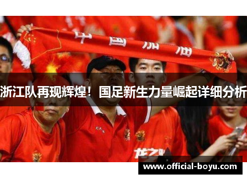 浙江队再现辉煌！国足新生力量崛起详细分析