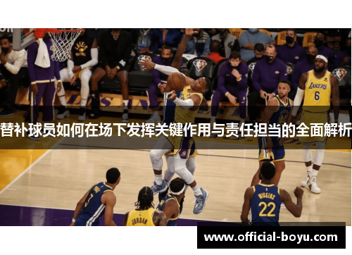 替补球员如何在场下发挥关键作用与责任担当的全面解析