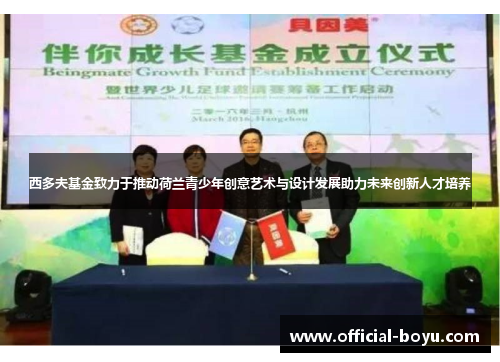 西多夫基金致力于推动荷兰青少年创意艺术与设计发展助力未来创新人才培养