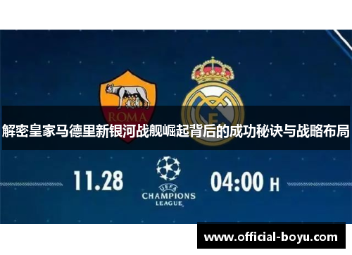 解密皇家马德里新银河战舰崛起背后的成功秘诀与战略布局