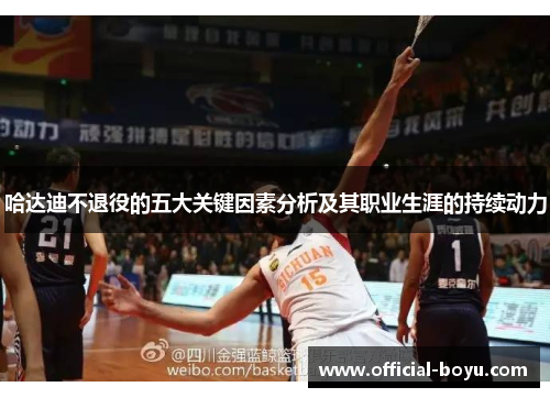 哈达迪不退役的五大关键因素分析及其职业生涯的持续动力
